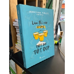 Làm thể nào để sống một đời tốt đẹp - Jonathan Fields