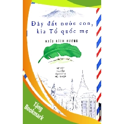 (TẶNG BOOKMARK) Đây đất nước con kia tổ quốc mẹ - Mẹ Việt 5 châu dạy con hội nhập - Kiều Bích Phương - 2018 - TÂM LÝ GIÁO DỤC