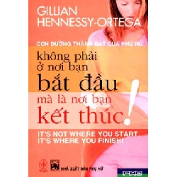 Con Đường Thành Đạt Của Phụ Nữ - Không Phải Ở Nơi Bạn Bắt Đầu Mà Là Nơi Bạn Kết Thúc - Gillian Hennessy Ortega ASB.PO Oreka Blogmeo 230225