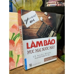 Làm báo mực mài nước mắt - Lê Khắc Hoan 127251