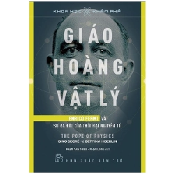 Khoa Học Khám Phá - Giáo Hoàng Vật Lý - Enrico Fermi Và Sự Ra Đời Của Thời Đại Nguyên Tử - Gino Segre, Bettina Hoerlin