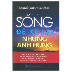 Sống Để Kể Lại Những Anh Hùng - Nguyễn Quang Chánh