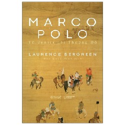 Marco Polo - Từ Venice Tới Thượng Đô - Laurence Bergreen