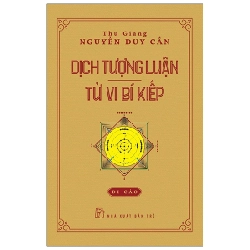 Dịch Tượng Luận - Tử Vi Bí Kiếp (Di Cảo) (Bìa Cứng) - Thu Giang Nguyễn Duy Cần