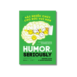 Hài nhiều chút cho đời vui hơn - Jennifer Aaker ; Naomi Bagdonas Vanvosach