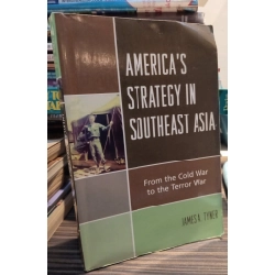 America's Strategy In Southeast Asia: From the Cold War to the Terror War - James A. Tyner 449220