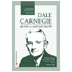 Dale Carnegie - Bậc Thầy Của Nghệ Thuật Giao Tiếp (Bìa Cứng) - Trương Tú Anh, Phùng Chấn Dực