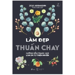 Làm Đẹp Thuần Chay - Hướng Dẫn Thanh Lọc Làn Da Từ Thiên Nhiên - Jess Arnaudin 282648