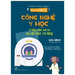 Khoa học diệu kỳ. Công nghệ y học - Từ ống tiêm nhỏ bé cho đến robot cứu mạng - Cath Senker, Alexandre Affonso - Bryan Beach - Jared Green - Sam Bridges - Shutterstock 2022 New 100% HCM.PO