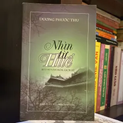 NHÌN TỪ HUẾ - BÚT KÝ VĂN HÓA, LỊCH SỬ