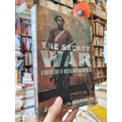 THE SECRET WAR : A True History of Queensland's Native Police - Jonathan Richards