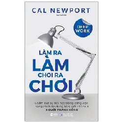 Làm Ra Làm, Chơi Ra Chơi - Cal Newport 294386