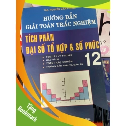 (TẶNG BOOKMARK) Hưỡng Dẫn Giải Toán Trắc Nghiệm, Tích Phân Đại Số Tổ Hợp & Số Phức 12 - Nguyễn Văn Phước 2007 Tham khảo - luyện thi RBK-AK1T1
