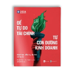 (TẶNG BOOKMARK) ĐỂ TỰ DO TÀI CHÍNH TỪ CON ĐƯỜNG KINH DOANH - Mark Kohler, Randall Luebke - KINH TẾ - TÀI CHÍNH - CHỨNG KHOÁN
