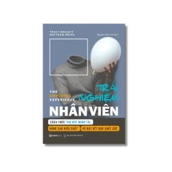 Trải nghiệm nhân viên - Cách thức thu hút nhân tài, nâng cao hiệu suất và đạt kết quả xuất sắc - Matthew Wride ; Tracy Maylett Vanvosach