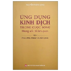 Ứng Dụng Kinh Dịch Trong Cuộc Sống - Tập 2: Phương Pháp Đoán Quẻ - Nguyễn Thăng Long