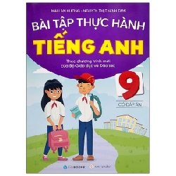 Bài Tập Thực Hành Tiếng Anh 9 (Có Đáp Án) - Theo Chương Trình Mới Của Bộ Giáo Dục Và Đào Tạo - Mai Lan Hương, Nguyễn Thị Thanh Tâm