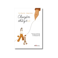 Chuyện thầy trò: Những câu chuyện đẹp, cảm động và có thật về những người thầy