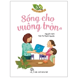 500 câu chuyện đạo đức. Sống cho vuông tròn - Trần Thị Thanh Nguyên, NGUYỄN HẠNH 2023 New 100% HCM.PO 57030