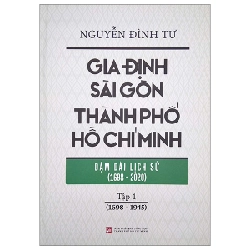 Gia Định - Sài Gòn - Thành Phố Hồ Chí Minh: Dặm Dài Lịch Sử (1698-2020) - Tập 1: 1698-1945 (Bìa Cứng) - Nguyễn Đình Tư 288105