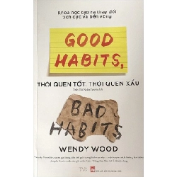 Thói quen tốt thói quen xấu - Khoa học tạo ra thay đổi tích cực và bền vững - Wendy Wood
