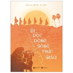 Đi Dọc Dòng Sông Phật Giáo - Trần Đức Tuấn