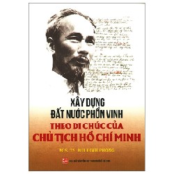 Xây Dựng Đất Nước Phồn Vinh Theo Di Chúc Của Chủ Tịch Hồ Chí Minh - PGS. TS. Bùi Đình Phong 175489