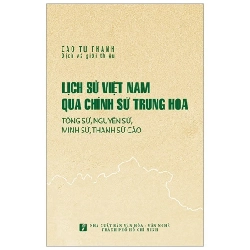 Lịch Sử Việt Nam Qua Chính Sử Trung Hoa (Tống Sử, Nguyên Sử, Minh Sử, Thanh Sử Cảo) - Cao Tự Thanh