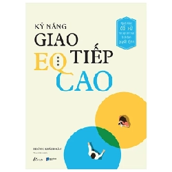 Kỹ Năng Giao Tiếp EQ Cao - Người Khác Đối Xử Với Bạn Thế Nào Là Do Bạn Quyết Định - Hoàng Khải Đoàn