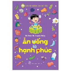 Bác Sĩ Riêng Của Bé Yêu - Ăn Uống Là Hạnh Phúc - BS. Trần Thị Huyên Thảo 186337