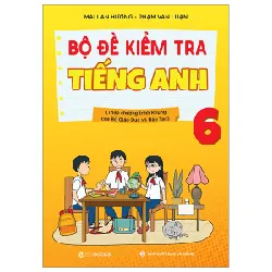 Bộ Đề Kiểm Tra Tiếng Anh 6 (Theo Chương Trình Khung Của Bộ Giáo Dục Và Đào Tạo) - Mai Lan Hương, Phạm Văn Luận