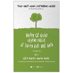 Thầy Cô Giáo Hạnh Phúc Sẽ Thay Đổi Thế Giới - Tập 1: Cẩm Nang Hạnh Phúc - Thích Nhất Hạnh 145695