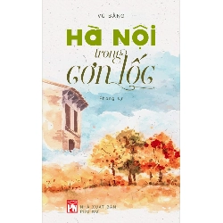 Hà Nội trong cơn lốc - Vũ Bằng - 2018 - Văn Học
