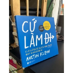 Cứ làm đi: 10 cách giúp bạn đập tan bế tắc trong công việc và duy trì ngọn lửa sáng tạo - Austin Kleon