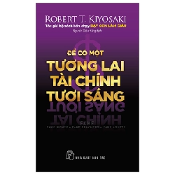 Để Có Một Tương Lai Tài Chính Tươi Sáng - Robert T. Kiyosaki Mới 100% HCM.PO 134536