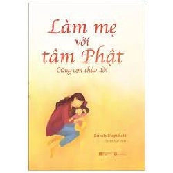 Làm mẹ với tâm Phật: Cùng con chào đời - Sarah Napthali 2021 New 100% HCM.PO 28616