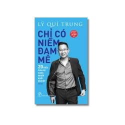 Chỉ có niềm đam mê: 20 điều chia sẻ cùng người khởi nghiệp - Lý Quí Trung