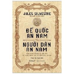 Đế Quốc An Nam Và Người Dân An Nam - Tổng Quan Về Địa Lý, Sản Vật, Kỹ Nghệ, Phong Tục Và Tập Quán An Nam (Bìa Cứng) - Jules Silvestre 294193