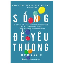 Sống Để Yêu Thương - Bí Mật Về Tình Yêu Để Có Cuộc Sống Hạnh Phúc - Bob Goff 161769