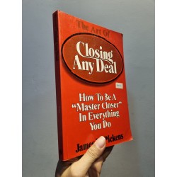 THE ART OF CLOSING AND DEAL : How To Be A ”Master Closer” In Everything You Do - James W. Pickens 184582