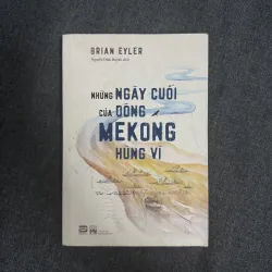 Những ngày cuối cùng của dòng Mekong hùng vĩ - Brian Eyler (Bìa 298k)