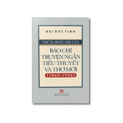 Những bước đầu của báo chí truyện ngắn, tiểu thuyết và thơ mới (1865-1932) - Bùi Đức Tịnh