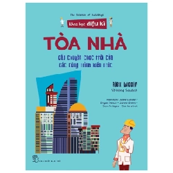 Khoa học diệu kỳ. Tòa nhà - Câu chuyện chọc trời của các công trình kiến trúc - Alex Woolf, Isobel Lundie - Bryan Beach - Jared Green - Sam Bridges - Shutterstock minh họa 2022 New 100% HCM.PO 47260