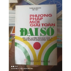 (Sách cũ SCGR) Phương Pháp Mới Giải Toán Đại Số (Tài Liệu Luyện Thi Đại Học Và Bồi Dưỡng Học Sinh Giỏi) - Trương Quang Linh 2001 VAVO-AK2T4 Blogmeo090426