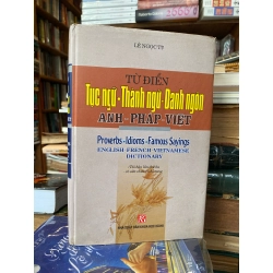 Từ điển Tục ngữ-Thành ngữ-Danh ngôn Anh-Pháp-Việt - LÊ NGỌC TÚ 142748