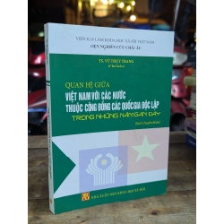 QUAN HỆ GIỮA VIỆT NAM VỚI CÁC NƯỚC THUỘC CỘNG ĐỒNG CÁC QUỐC GIA ĐỘC LẬP TRONG NHỮNG NĂM GẦN ĐÂY - VŨ THUỴ TRANG CHỦ BIÊN