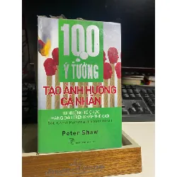 100 Ý Tưởng tạo ảnh hưởng cá nhân từ những tổ chức hàng đầu khắp trên thế giới- Peter Shaw- NXB Trẻ- sách lưu kho còn seal có ố cạnh STB1156 Blogmeo 27525