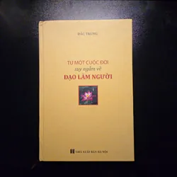 Từ Một Cuộc Đời Suy Ngẫm Về Đạo Làm Người - Đắc Trung (đọc mô tả)