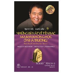 Dạy Con Làm Giàu - Tập 9: Những Bí Mật Về Tiền Bạc Mà Bạn Không Học Ở Nhà Trường! - Robert T. Kiyosaki 117632