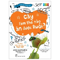 Thắc Mắc Khoa Học - STEM - Cây Làm Thế Nào Ăn Được Ruồi? Và Nhiều Thắc Mắc Khác Về Thực Vật - Anna Claybourne, Matt Lilly (Mới 100%) Kiến thức bách khoa, NXB Trẻ - SÁCH ĐẠI HỌC